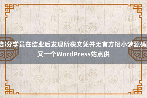部分学员在结业后发现所获文凭并无官方招小梦源码|又一个WordPress站点供